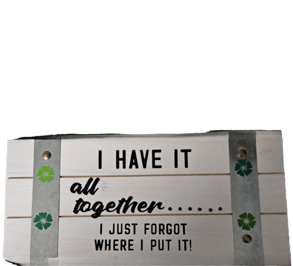 Wood and Metal Sign "I have it all together.... I just forgot where I put it!