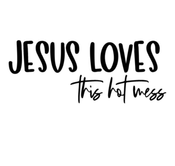 "Jesus loves this hot mess" Decal Custom